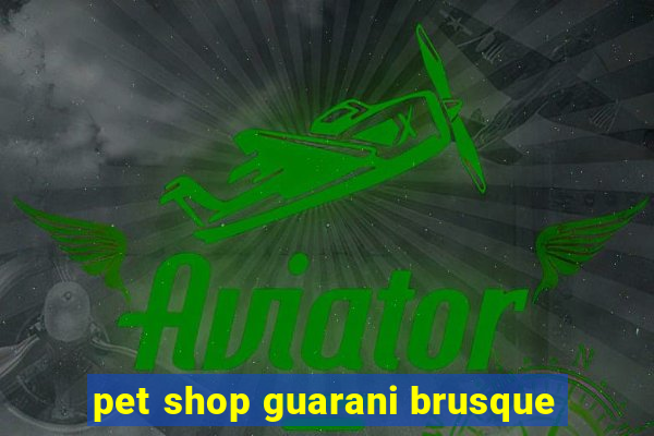 pet shop guarani brusque